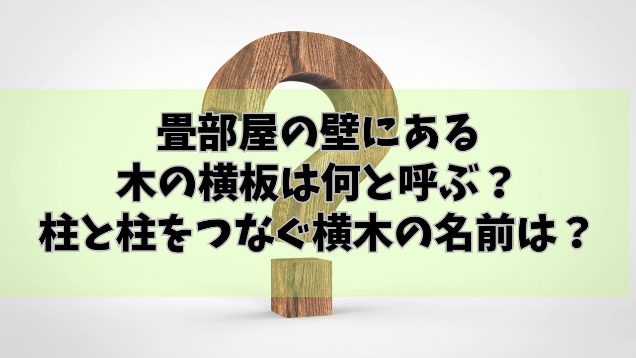 畳部屋の壁にある木の横板は何と呼ぶ？柱と柱をつなぐ横木の名前は？ | 知りたい例文！